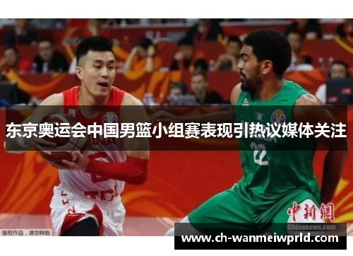 东京奥运会中国男篮小组赛表现引热议媒体关注